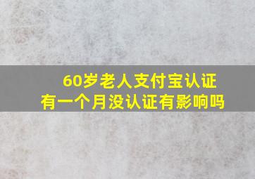 60岁老人支付宝认证有一个月没认证有影响吗