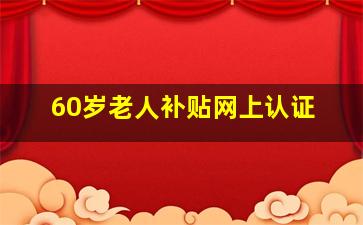 60岁老人补贴网上认证