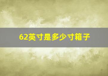 62英寸是多少寸箱子