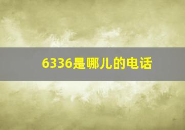 6336是哪儿的电话