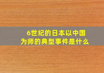 6世纪的日本以中国为师的典型事件是什么