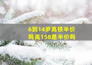 6到14岁高铁半价吗高158是半价吗