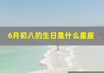 6月初八的生日是什么星座