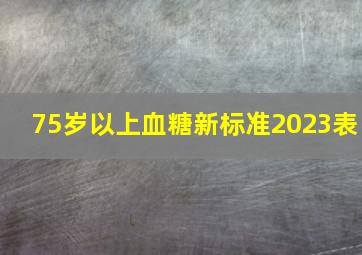 75岁以上血糖新标准2023表