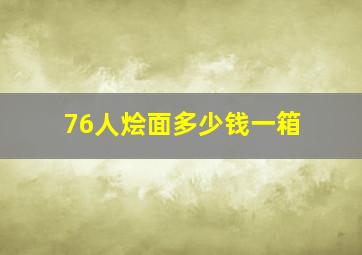 76人烩面多少钱一箱