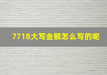 7718大写金额怎么写的呢