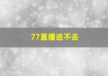 77直播进不去