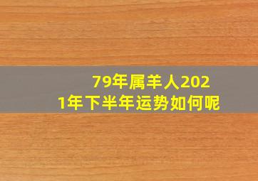 79年属羊人2021年下半年运势如何呢