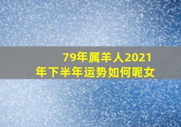 79年属羊人2021年下半年运势如何呢女