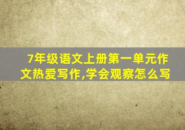 7年级语文上册第一单元作文热爱写作,学会观察怎么写