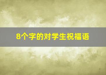 8个字的对学生祝福语