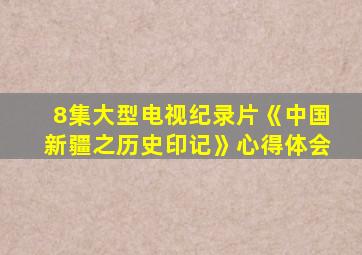 8集大型电视纪录片《中国新疆之历史印记》心得体会