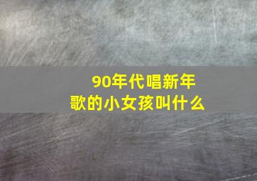 90年代唱新年歌的小女孩叫什么