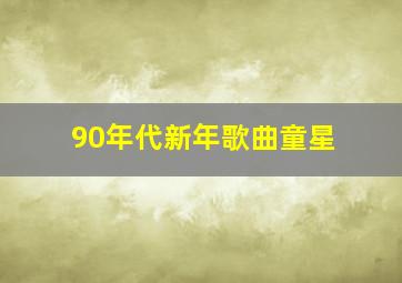 90年代新年歌曲童星