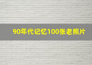 90年代记忆100张老照片