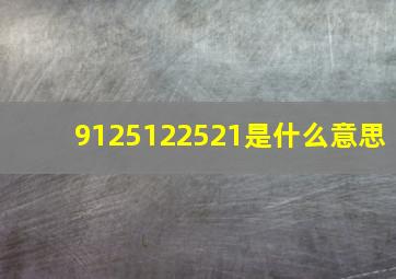 9125122521是什么意思