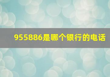 955886是哪个银行的电话