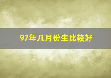 97年几月份生比较好