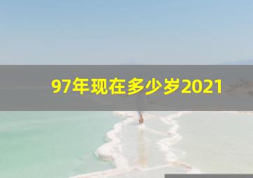 97年现在多少岁2021