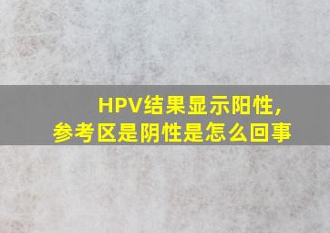 HPV结果显示阳性,参考区是阴性是怎么回事