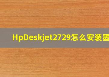 HpDeskjet2729怎么安装墨盒