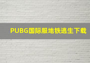 PUBG国际服地铁逃生下载