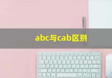 abc与cab区别