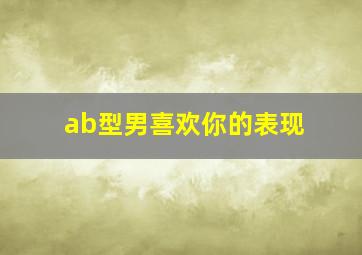 ab型男喜欢你的表现