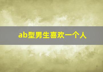 ab型男生喜欢一个人