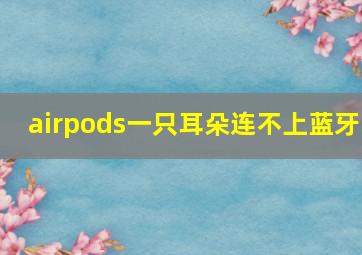 airpods一只耳朵连不上蓝牙