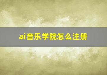 ai音乐学院怎么注册