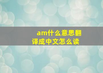 am什么意思翻译成中文怎么读