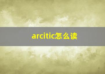 arcitic怎么读