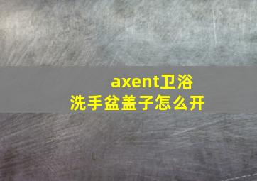 axent卫浴洗手盆盖子怎么开