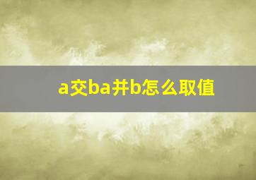 a交ba并b怎么取值