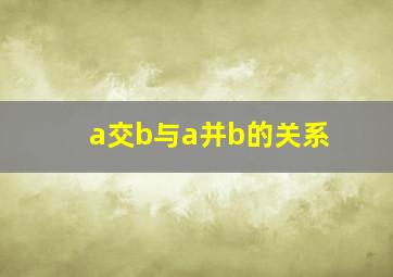 a交b与a并b的关系