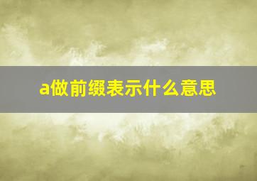 a做前缀表示什么意思