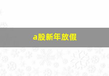 a股新年放假