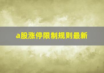 a股涨停限制规则最新