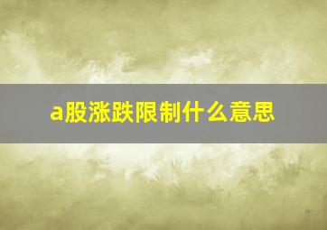 a股涨跌限制什么意思