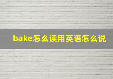 bake怎么读用英语怎么说