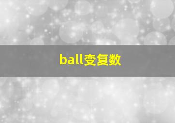 ball变复数