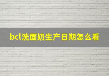 bcl洗面奶生产日期怎么看