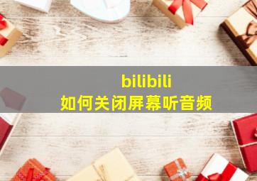 bilibili如何关闭屏幕听音频