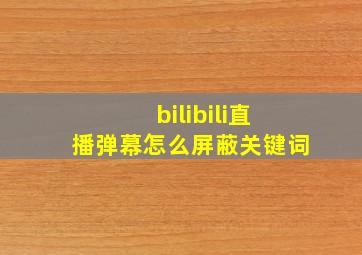 bilibili直播弹幕怎么屏蔽关键词