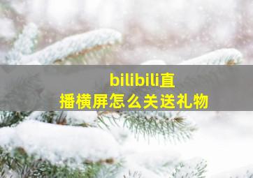 bilibili直播横屏怎么关送礼物