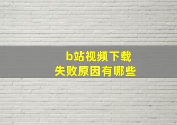 b站视频下载失败原因有哪些