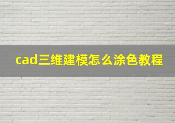 cad三维建模怎么涂色教程