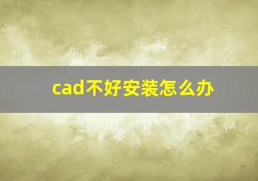 cad不好安装怎么办