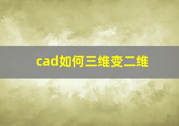 cad如何三维变二维